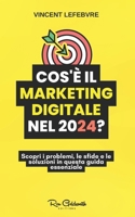 Cos'è il marketing digitale nel 2024?: Scopri i problemi, le sfide e le soluzioni in questa guida essenziale (Italian Edition) B0CT5TMYMB Book Cover