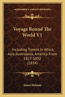 Voyage Round The World V1: Including Travels In Africa, Asia, Australasia, America From 1827-1832 0548763046 Book Cover