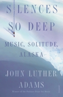 Silences So Deep: Music, Solitude, Alaska 0374264627 Book Cover