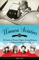 Women Aviators: 26 Stories of Pioneer Flights, Daring Missions, and Record-Setting Journeys 1613745400 Book Cover