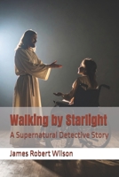 Walking by Starlight: A Supernatural Detective Story 1453886192 Book Cover