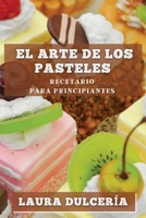El Arte de los Pasteles: Recetario para Principiantes 1835505430 Book Cover