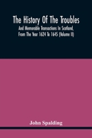 The History Of The Troubles And Memorable Transactions In Scotland, From The Year 1624 To 1645 9354445187 Book Cover