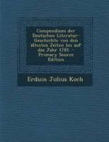 Compendium der Deutschen Literatur-Geschichte von den �ltesten Zeiten bis auf das Jahr 1781. 1022605984 Book Cover