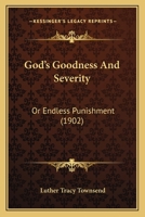 God's Goodness And Severity: Or Endless Punishment 1164659022 Book Cover