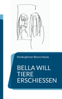 Bella will Tiere erschießen: Erzieherisches Bilderbuch für Kindergartenkinder (German Edition) 3769304314 Book Cover