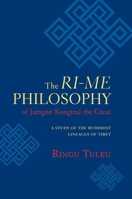 The Ri-me Philosophy of Jamgon Kongtrul the Great: A Study of the Buddhist Lineages of Tibet 1590304640 Book Cover