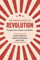 Anthropologies of Revolution: Forging Time, People, and Worlds 0520343794 Book Cover
