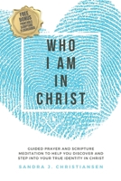 Who I Am In Christ: Guided Prayer and Scripture Meditation to Help You Discover and Step Into Your True Identity In Christ 167726795X Book Cover