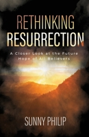Rethinking Resurrection: A Closer Look at the Future Hope of All Believers B0BQZDZF3M Book Cover