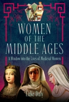 Women of the Middle Ages: A Window Into the World of Medieval Women 1399080466 Book Cover