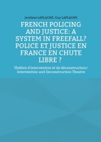 French Policing and Justice: A System in Freefall? Police et justice en France en chute libre ?: Théâtre d'intervention et de déconstruction/ Intervention and Deconstruction Theatre 232284327X Book Cover