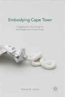 Embodying Cape Town: Engaging the City Through Its Built Edges and Contact Zones 1137587105 Book Cover