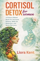 CORTISOL DETOX FOR WOMEN: A Science-Based Reset for Hormone Balance, Belly Fat Reduction, and Stress Recovery: Understanding What Works, What Doesn't, and How to Restore Energy Naturally B0GY1GVWHT Book Cover