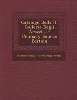 Catalogo Della R. Galleria Degli Arazzi... 1022397893 Book Cover