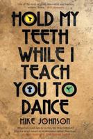 Hold My Teeth While I Teach You To Dance 0994101546 Book Cover