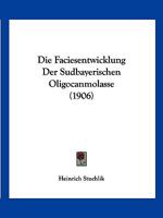 Die Faciesentwicklung Der Sudbayerischen Oligocanmolasse (1906) 1168328985 Book Cover