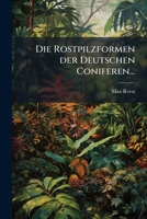 Die Rostpilzformen: Der Deutschen Coniferen (1869) 1273509838 Book Cover
