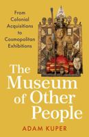 The Museum of Other People: From Colonial Acquisitions to Cosmopolitan Exhibitions 0593700678 Book Cover