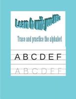 Learn to write your ABCs: Trace and practice the alphabet 1797680579 Book Cover