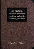 An Oration Delivered Before the Municipal Authorities of the City of Boston 5518771983 Book Cover