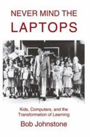 Never Mind the Laptops: Kids, Computers, and the Transformation of Learning 0595288421 Book Cover