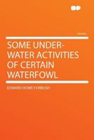 Some Under-water Activities of Certain Waterfowl 0526827491 Book Cover