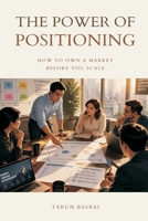 The Power of Positioning: How to Own a Market Before You Scale 9309879858 Book Cover