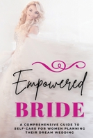 Empowered Bride: A Comprehensive Guide to Self-Care for Women Planning Their Dream Wedding B0CPKCBLFT Book Cover