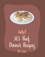 Hello! 365 Beef Dinner Recipes: Best Beef Dinner Cookbook Ever For Beginners [Kabob Cookbook, Roasted Vegetable Cookbook, Best Steak Cookbook, Hamburger Patty Recipes, Beef Pot Roast Recipe] [Book 1] B0851LN5XM Book Cover
