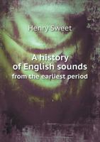 A History of English Sounds From the Earliest Period, Including an Investigation of the General Laws 101606490X Book Cover