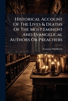 Historical Account Of The Lives & Deaths Of The Most Eminent And Evangelical Authors Or Preachers 1179332415 Book Cover