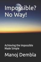 Impossible? No Way!: Achieving the Impossible Made Simple B0FBGTM1VR Book Cover