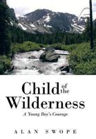 Child of the Wilderness: A Young Boy's Courage 1491710535 Book Cover