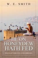 He on Honeydew Hath Fed: Tales of the City and Abroad 0998484733 Book Cover