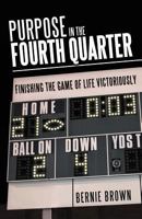Purpose in the Fourth Quarter: Finishing the Game of Life Victoriously 1462402860 Book Cover