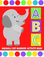 ABC Animals Dot Markers Activity Book: Do A Dot Coloring Pages with Letter Shapes Tracing for Toddlers, Preschool, Kindergarten, Girls & Boys with Easy Guided Big Circles B08ZQ9Y2CX Book Cover