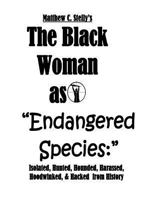 The Black Woman as Endangered Species: Isolated, Hunted, Hounded, Harassed, Hoodwinked, & Hacked from History 1973853981 Book Cover