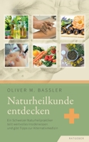 Naturheilkunde entdecken: Ein Schweizer Naturheilpraktiker teilt wertvolles Insiderwissen und gibt Tipps zur Alternativmedizin (German Edition) 3758307864 Book Cover