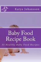 Baby Food Recipe Book: 35 Healthy Baby Food Recipes 1537144944 Book Cover