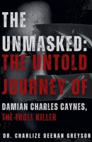 The Unmasked: The Untold Journey of Damian Charles Caynes, The Troll Killer B0DQYCGHN9 Book Cover