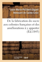 De la fabrication du sucre aux colonies françaises et des améliorations à y apporter 2329321619 Book Cover