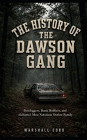 The History of the Dawson Gang: Bootleggers, Bank Robbers, and Alabama's Most Notorious Outlaw Family B0H8CV9JM8 Book Cover