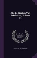 Alle De Werken Van Jakob Cats; Volume 14 137927513X Book Cover