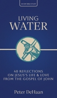 Living Water: 40 Reflections on Jesus's Life and Love from the Gospel of John 1948082543 Book Cover