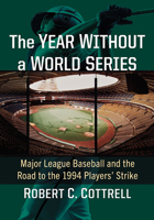 The Year Without a Series: Major League Baseball and the Road to the 1994 Players' Strike 1476692475 Book Cover