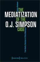The Mediatization of the O.J. Simpson Case: From Reality Television to Filmic Adaptation 3837666247 Book Cover