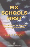 Fix Schools First: Blueprint for Achieving Learning Standards 0834219042 Book Cover
