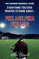 Everything You Ever Wanted to Know About Philadelphia Phillies 1978445806 Book Cover
