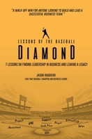 Lessons of the Baseball Diamond: 7 Lessons on Finding Leadership in Business and Leaving a Legacy B0FTRSK1WF Book Cover